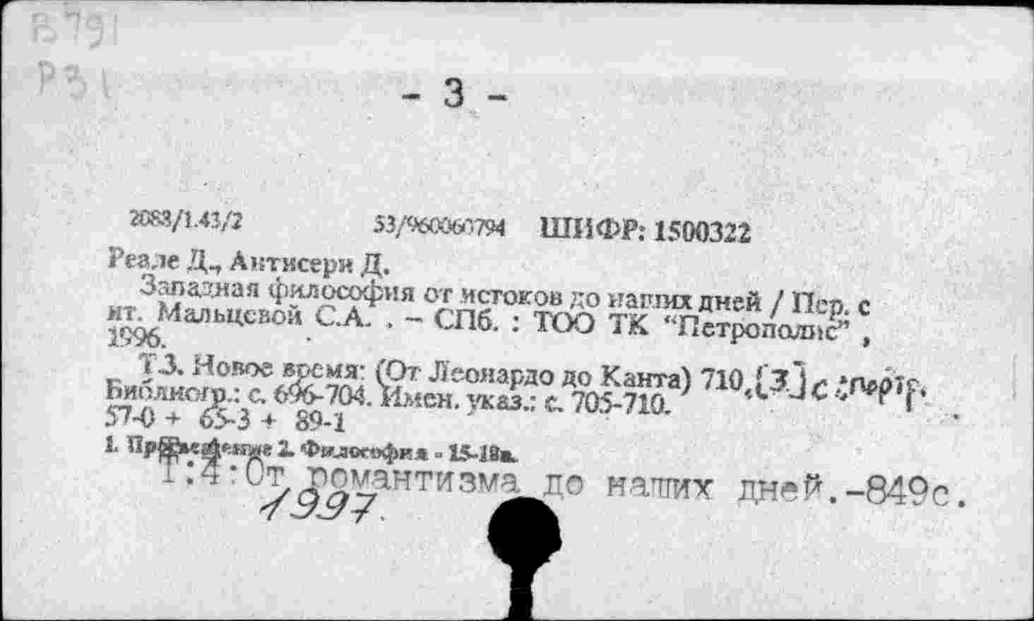 ﻿- 3 -
2083/1.43/2	53/960060794 ШИФР; 1500322
Реале Д-, Актмсери Д.
^Ей®-.та :
J'-v + о5“3 + 89-1
1 Пр|&«й*иж X Филогофк* = 15-1В*.
1 '	/J^;zaHTÎ4 3наших дн<®й. -849е.